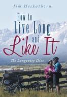 How to Live Long and Like It di Jim Heckathorn edito da Westbow Press