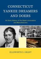 Connecticut Yankee Dreamers and Doers di Ellsworth S. Grant, Globe Pequot Press edito da Rowman & Littlefield