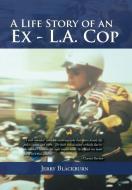 A Life Story of an Ex - L.A. Cop di Jerry Blackburn edito da Xlibris