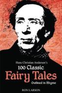 Hans Christian Andersen's 100 Classic Fairy Tales Outlined in Rhyme di Ron Larson edito da Createspace