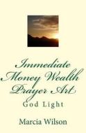 Immediate Money Wealth Prayer Art: God Light di Marcia Wilson edito da Createspace