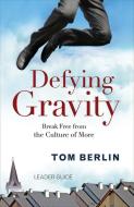 Defying Gravity: Break Free from the Culture of More di Tom Berlin edito da ABINGDON PR