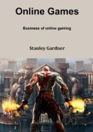 Online Games: Business of Online Gaming di Stanley Gardner edito da Createspace