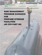 Risk Management Program Guidance for Propane Storage Facilities (40 Cfr Part 68) di U. S. Environmental Protection Agency edito da Createspace