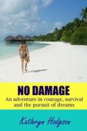 No Damage: An Adventure in Courage, Survival and the Pursuit of Dreams di Kathryn Hodgson edito da Createspace
