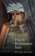 Play In Renaissance Italy di Peter Burke edito da Polity Press