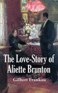 The Love-Story of Aliette Brunton di Gilbert Frankau edito da Spire Books