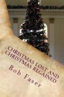 Christmas Lost and Christmas Regained di Robert J. Faser edito da Createspace