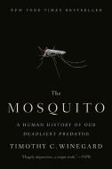 The Mosquito: A Human History of Our Deadliest Predator di Timothy C. Winegard edito da DUTTON BOOKS