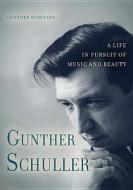 Gunther Schuller - A Life in Pursuit of Music and Beauty di Gunther Schuller edito da University of Rochester Press