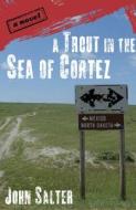 A Trout In The Sea Of Cortez di John Salter edito da Counterpoint