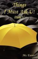 Things I Must Ask U! Part V di MS Eunice edito da E BOOKTIME LLC