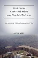 A Little Laughter a Few Good Friends and a Whole Lot of God's Grace di Roger Witt edito da XULON PR