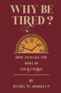 Why be tired? di Daniel W. Josselyn edito da www.bnpublishing.com