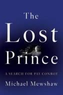 The Lost Prince: A Search for Pat Conroy di Michael Mewshaw edito da COUNTERPOINT PR