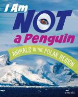 I Am Not a Penguin: Animals in the Polar Regions di Mari Bolte edito da PEBBLE BOOKS