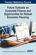 Future Outlooks on Corporate Finance and Opportunities for Robust Economic Planning edito da IGI Global