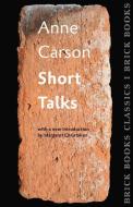 Short Talks: Brick Books Classics 1 di Anne Carson, Margaret Christakos edito da BRICK BOOKS
