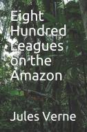 Eight Hundred Leagues on the Amazon di Jules Verne edito da INDEPENDENTLY PUBLISHED
