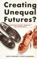 Creating Unequal Futures? di Ruth Fincher, Peter Saunders edito da Taylor & Francis