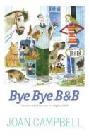 Bye, Bye B&b: More from Behind the Scenes at a Highland B&b di Joan Campbell edito da LUATH PR LTD