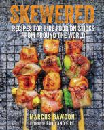 Skewered: Recipes for Fire Food on Sticks from Around the World di Marcus Bawdon edito da DOG & BONE