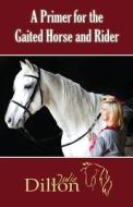 A Primer for Gaited Horse and Rider di Julie Dillon edito da PISCATAQUA PR