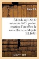 Edict Du Roy DU 20 Novembre 1635, Portant Creation D'un Office De Conseiller De Sa Majeste di Louis XIII edito da Hachette Livre - BNF