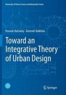 Toward An Integrative Theory Of Urban Design di Hossein Bahrainy, Ameneh Bakhtiar edito da Springer International Publishing Ag
