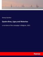 Quatre-Bras, Ligny and Waterloo di Dorsey Gardner edito da hansebooks