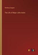 The Life of Major John Andre di Winthrop Sargent edito da Outlook Verlag