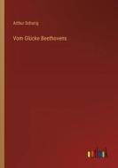 Vom Glücke Beethovens di Arthur Schurig edito da Outlook Verlag