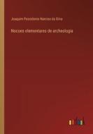 Nocoes elementares de archeologia di Joaquim Possidonio Narciso Da Silva edito da Outlook Verlag