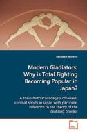 Modern Gladiators: Why is Total Fighting Becoming Popular in Japan? di Kensuke Yokoyama edito da VDM Verlag