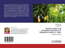 Antimicrobial and antioxidant potency of Mangifera indica L. stem di Kalpna Rakholiya, Mital Kaneria, Sumitra Chanda edito da LAP Lambert Academic Publishing