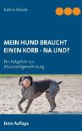 Mein Hund braucht einen Korb - Na und? di Katrin Rohde edito da Books on Demand