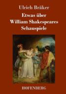Etwas über William Shakespeares Schauspiele di Ulrich Bräker edito da Hofenberg