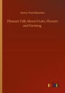 Pleasant Talk About Fruits, Flowers And Farming di Beecher Henry Ward Beecher edito da Outlook Verlag