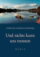 Und nichts kann uns trennen di Christina Elmerfeldt-Böhner edito da Books on Demand