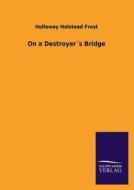 On a Destroyer´s Bridge di Holloway Halstead Frost edito da TP Verone Publishing