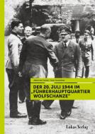 Der 20. Juli 1944 im "Führerhauptquartier Wolfschanze" di Uwe Neumärker, Johannes Tuchel edito da Lukas Verlag