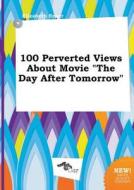 100 Perverted Views about Movie the Day After Tomorrow di Elizabeth Spurr edito da LIGHTNING SOURCE INC