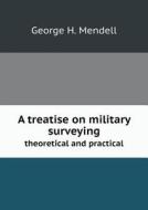A Treatise On Military Surveying Theoretical And Practical di George H Mendell edito da Book On Demand Ltd.