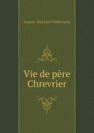 Vie De Pere Chrevrier di Jacques-Melchior Villefranche edito da Book On Demand Ltd.