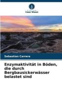 Enzymaktivität in Böden, die durch Bergbausickerwässer belastet sind di Sebastían Carrera edito da Verlag Unser Wissen