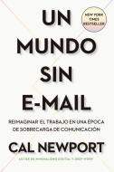 Un Mundo Sin E-mail (a Wold Without E-mail Spanish Edition): Reimaginar El Trabajo En Una Época Con Exceso de Comunicación di Cal Newport edito da REVERTE MGMT