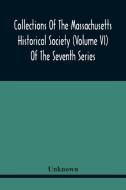 Collections Of The Massachusetts Historical Society (Volume Vi) Of The Seventh Series di Unknown edito da Alpha Editions