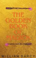 The Golden Book of Magick di William Darcy edito da William Darcy