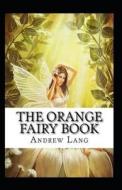 The Orange Fairy Book Annotated di Lang Andrew Lang edito da Independently Published