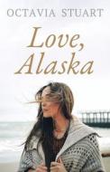 Love, Alaska di Stuart Octavia Stuart edito da Independently Published
